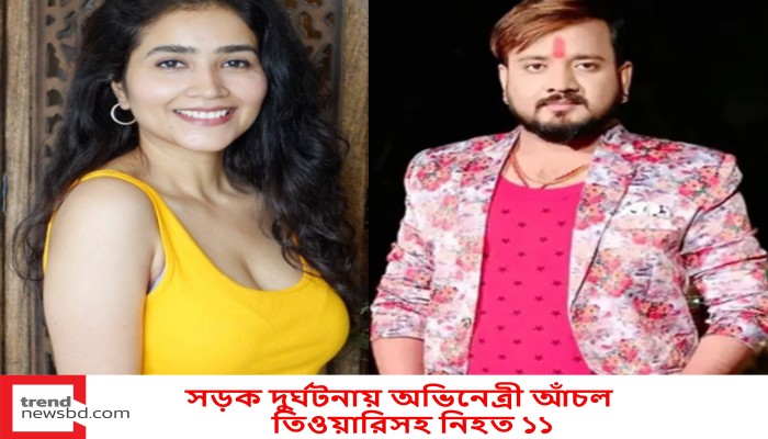 সড়ক দুর্ঘটনায় অভিনেত্রী আঁচল তিওয়ারিসহ নিহত ১১