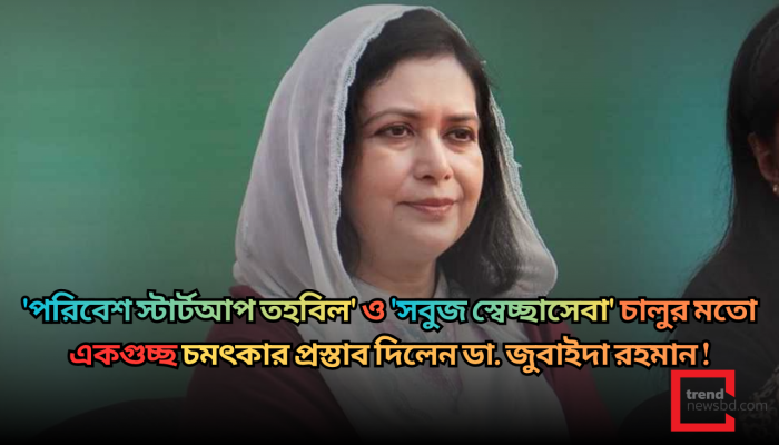 পরিবেশ সুরক্ষায় ‘স্টার্টআপ তহবিল’ ও ‘সবুজ স্বেচ্ছাসেবা’ চালুর প্রস্তাব ডা. জুবাইদা রহমানের