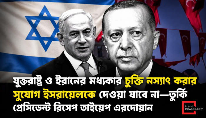 যুক্তরাষ্ট্র-ইরান চুক্তি নস্যাৎ করার সুযোগ ইসরায়েলকে দেওয়া যাবে না: এরদোয়ান